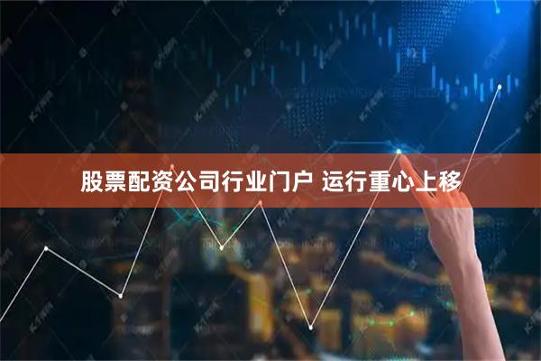 股票配资公司行业门户 运行重心上移
