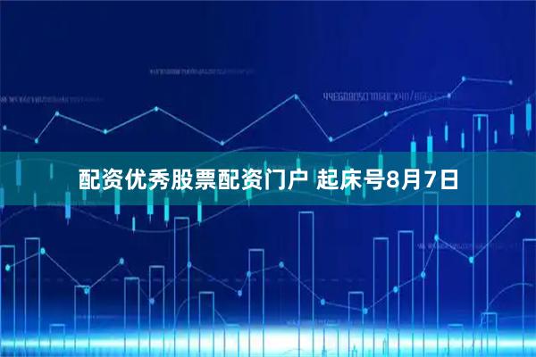 配资优秀股票配资门户 起床号8月7日